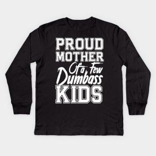 Proud Mom of a few Dumbass Kids Mother's Day Mommy Kids Long Sleeve T-Shirt